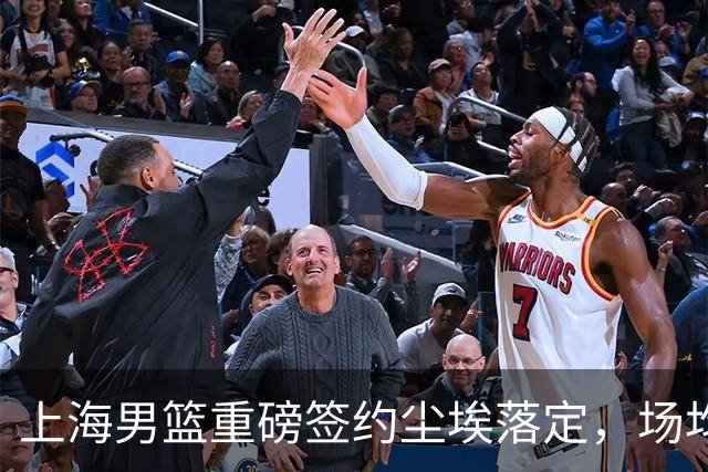 上海男篮重磅签约尘埃落定，场均10+5国手锋线敲定两年合约，胡金秋转会仅差官方官宣