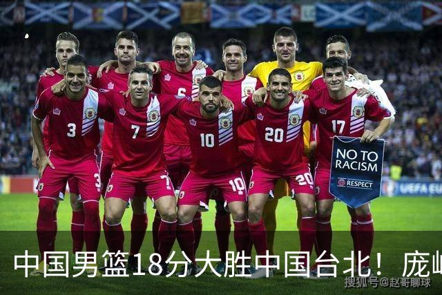 中国男篮18分大胜中国台北！庞峥麟11分，NBA中锋正负值-4惹争议