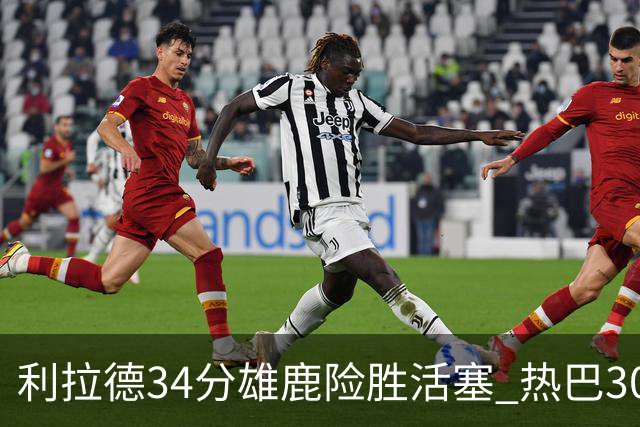 利拉德34分雄鹿险胜活塞 热巴30+11热火擒灰熊
