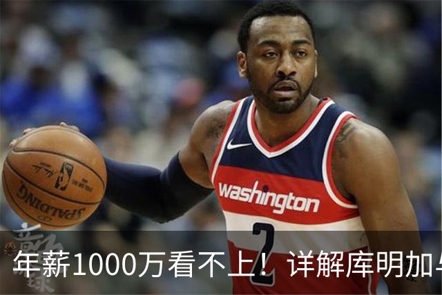 年薪1000万看不上！详解库明加与湖人之间难以调和的薪资分歧