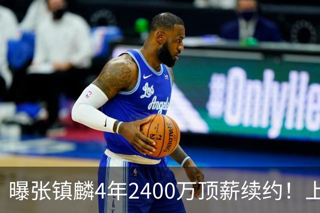 曝张镇麟4年2400万顶薪续约！上海队一点都不亏，下赛季还要冲冠