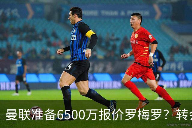 曼联准备6500万报价罗梅罗？转会真实立场曝光！红魔快马小妖转投利兹联