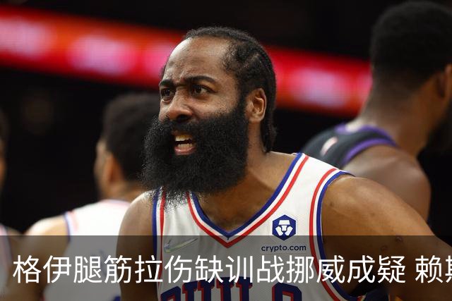 格伊腿筋拉伤缺训战挪威成疑 赖斯胃部不适和队友隔离