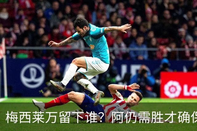 梅西莱万留下谁？阿仍需胜才确保出线 波兰保平即可