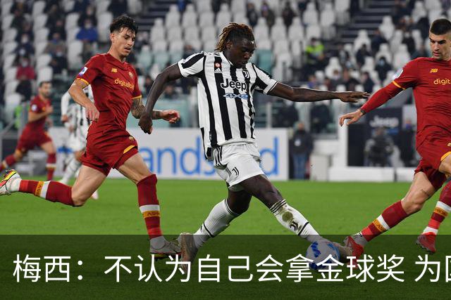 梅西：不认为自己会拿金球奖 为国夺冠是最大成就