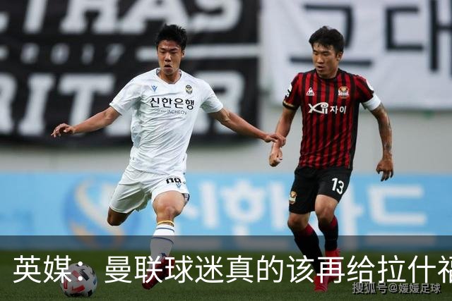 英媒：曼联球迷真的该再给拉什福德一次机会，各方暂时没得选