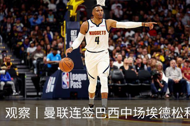 观察丨曼联连签巴西中场埃德松和桑托斯填补卡塞米罗空缺，不惧桑巴中场下滑趋势？