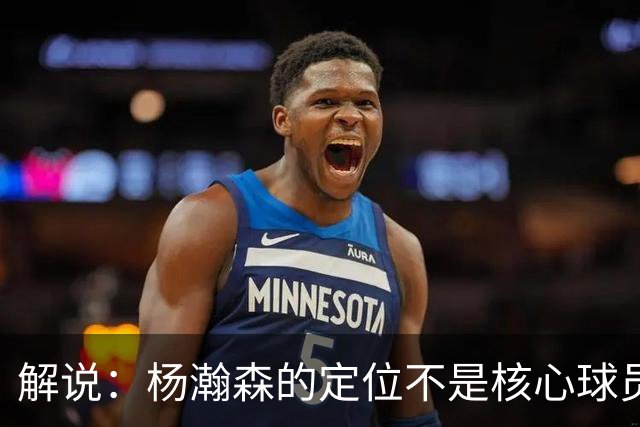 解说：杨瀚森的定位不是核心球员 若竞争不过卡尔森该回来就回来