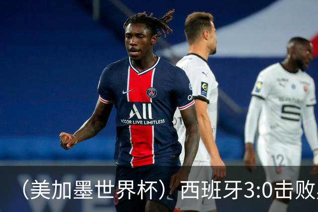（美加墨世界杯）西班牙3:0击败奥地利 本届世界杯保持零失球