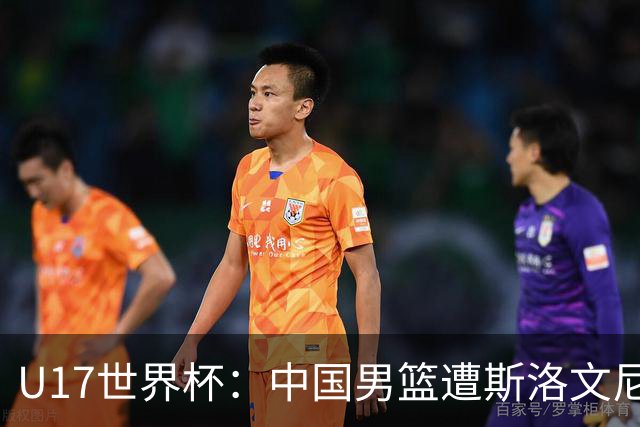 U17世界杯：中国男篮遭斯洛文尼亚三分准绝杀 时隔十年获第十名